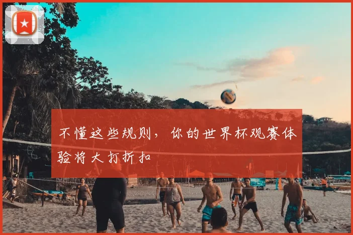 不懂这些规则,你的世界杯观赛体验将大打折扣