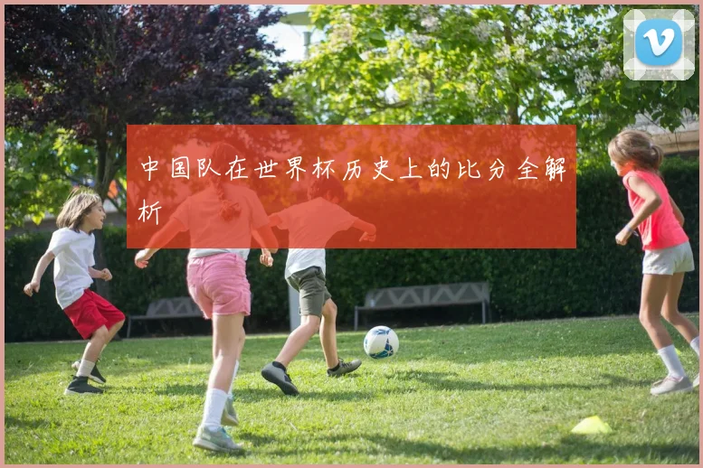 中国队在世界杯历史上的比分全解析